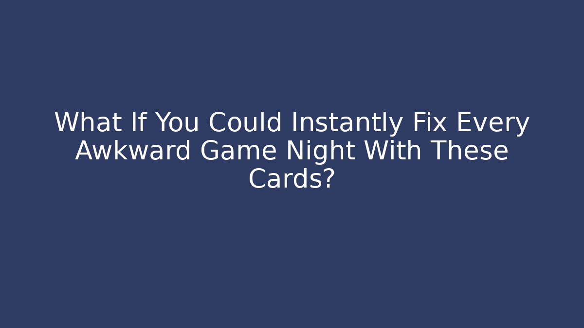 What If You Could Instantly Fix Every Awkward Game Night With These Cards?