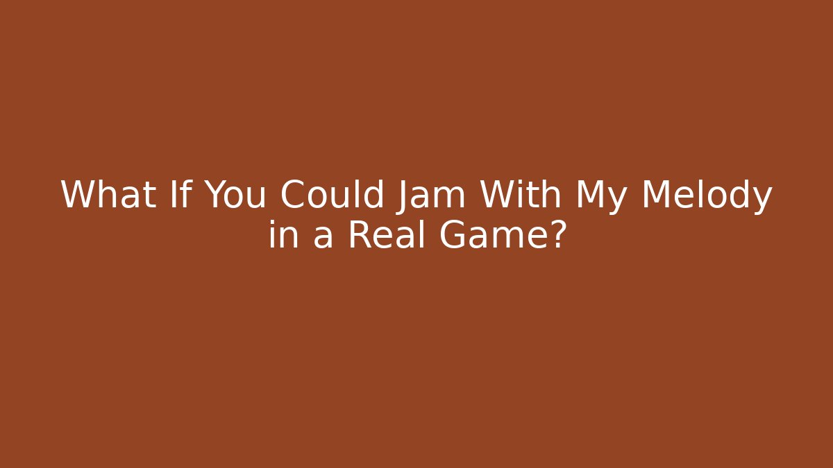 What If You Could Jam With My Melody in a Real Game?