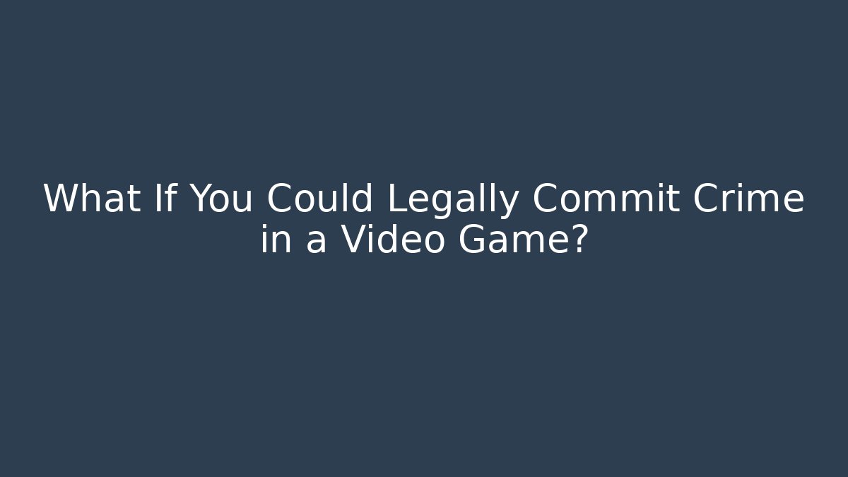 What If You Could Legally Commit Crime in a Video Game? - Critter Realm