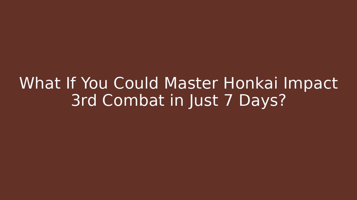What If You Could Master Honkai Impact 3rd Combat in Just 7 Days?