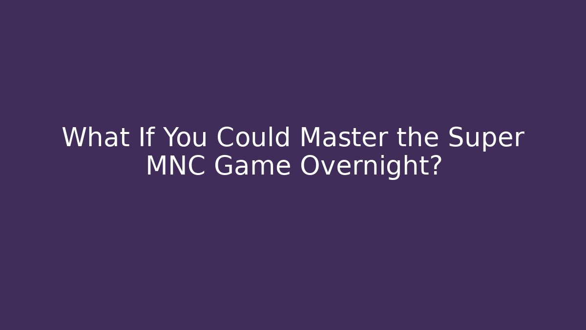 What If You Could Master the Super MNC Game Overnight?