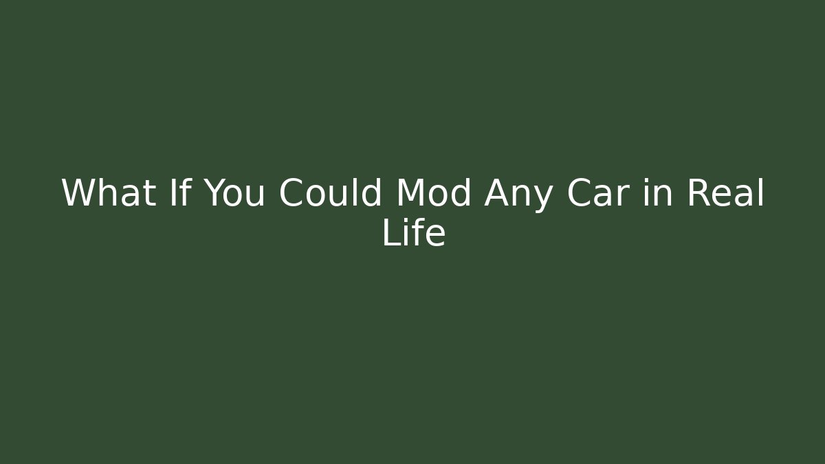 What If You Could Mod Any Car in Real Life