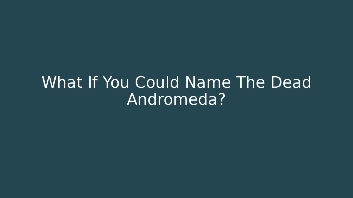 What If You Could Name The Dead Andromeda? - Critter Realm