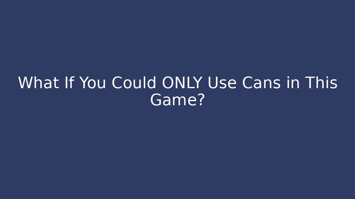 What If You Could ONLY Use Cans in This Game? - Critter Realm