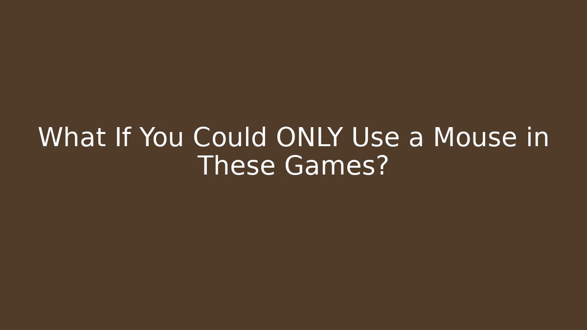 What If You Could ONLY Use a Mouse in These Games?