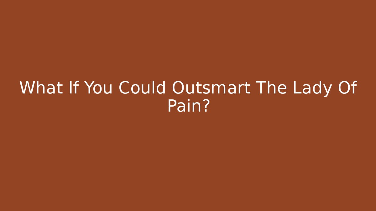 What If You Could Outsmart The Lady Of Pain?