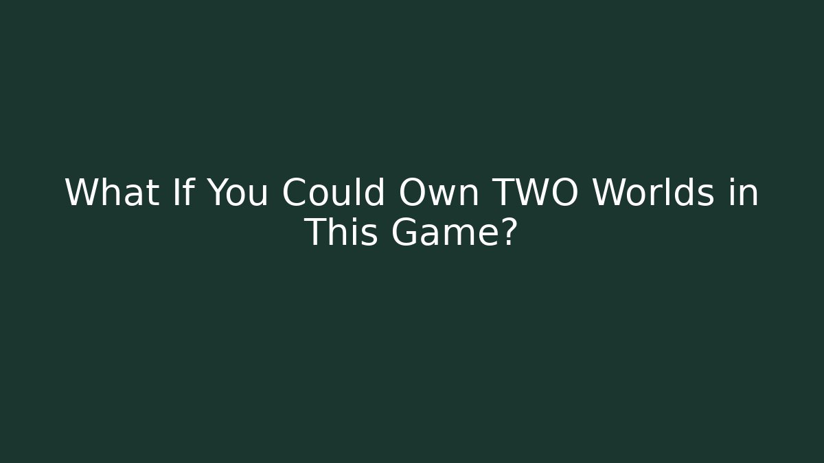 What If You Could Own TWO Worlds in This Game?