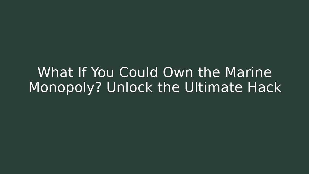 What If You Could Own the Marine Monopoly? Unlock the Ultimate Hack