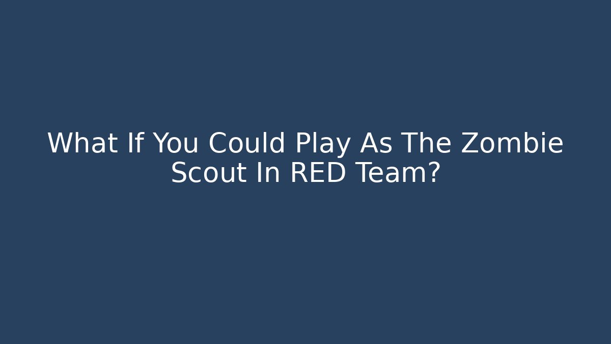 What If You Could Play As The Zombie Scout In RED Team?