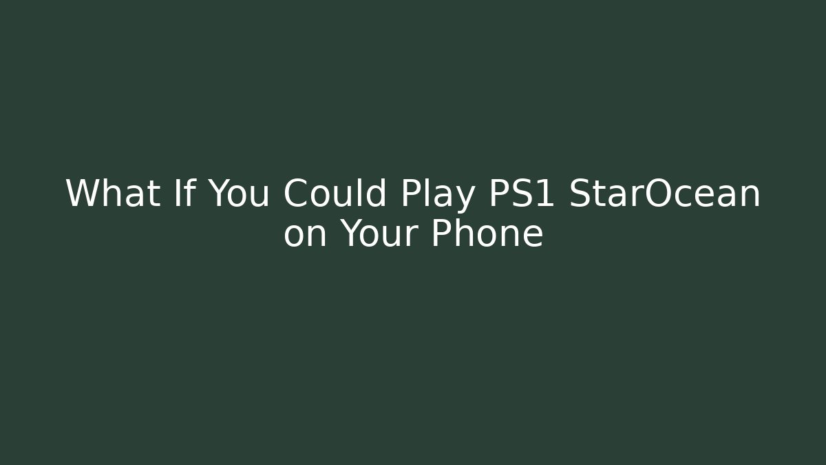 What If You Could Play PS1 StarOcean on Your Phone
