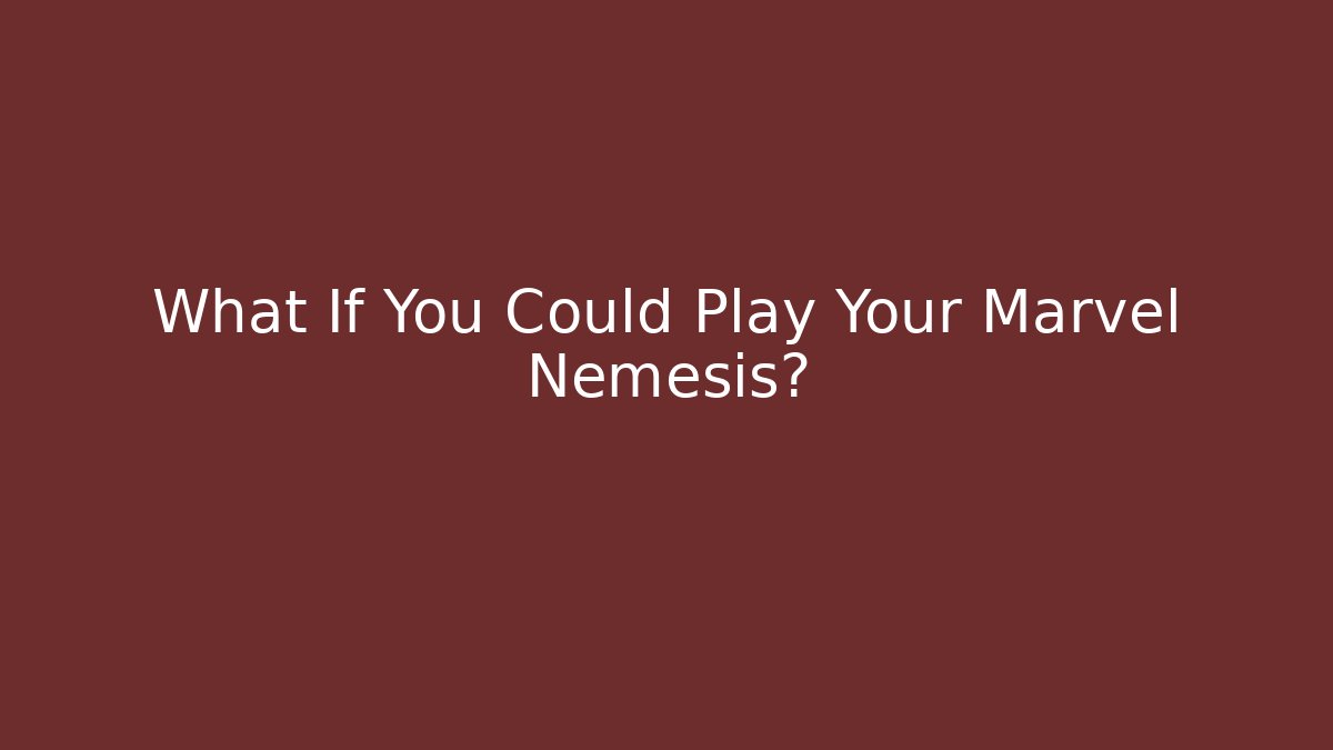 What If You Could Play Your Marvel Nemesis?