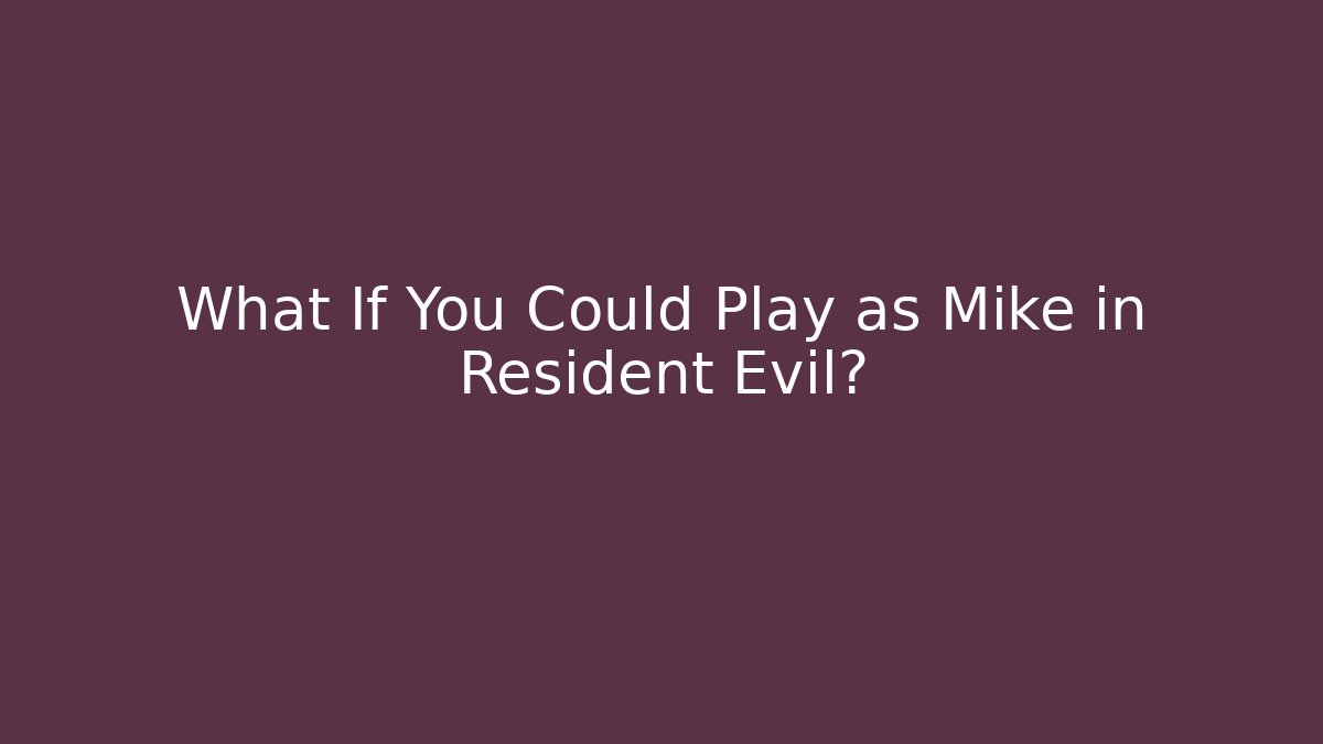 What If You Could Play as Mike in Resident Evil?