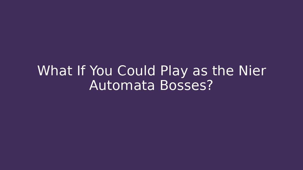 What If You Could Play as the Nier Automata Bosses?