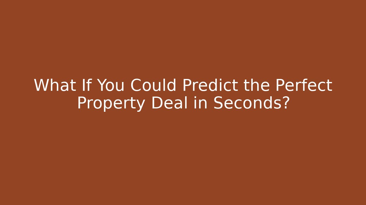 What If You Could Predict the Perfect Property Deal in Seconds?