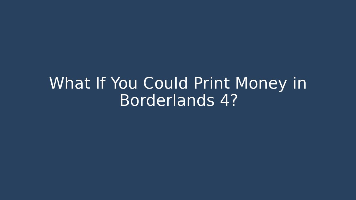What If You Could Print Money in Borderlands 4?
