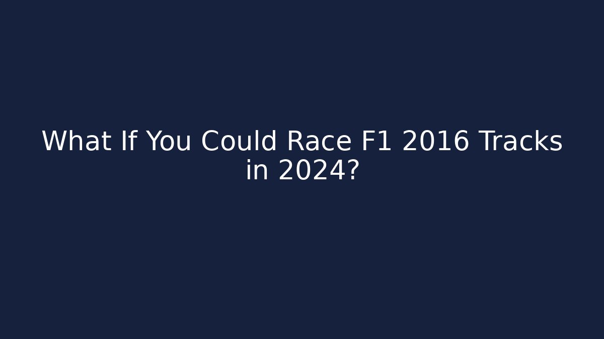What If You Could Race F1 2016 Tracks in 2024?