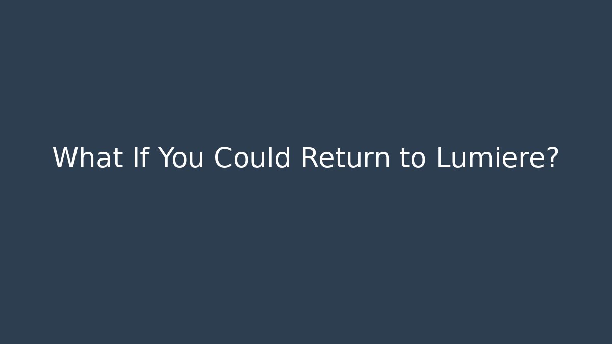 What If You Could Return to Lumiere?