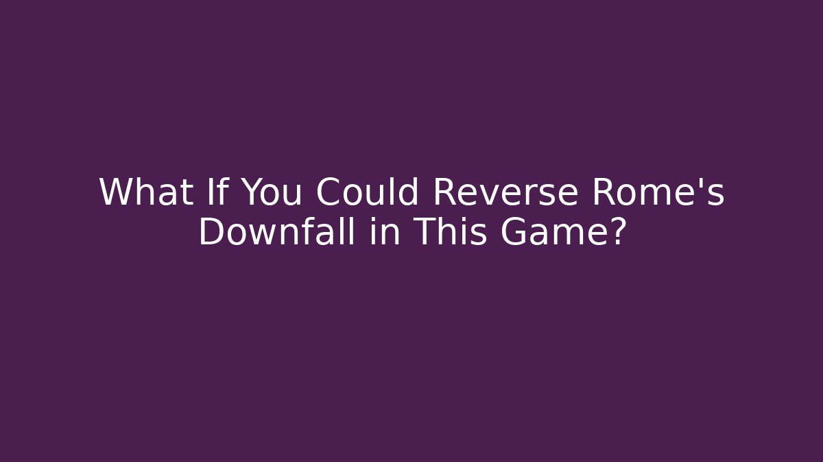 What If You Could Reverse Rome's Downfall in This Game?