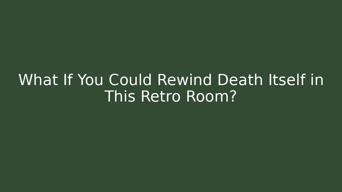 What If You Could Rewind Death Itself in This Retro Room?