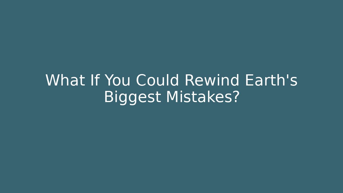 What If You Could Rewind Earth’s Biggest Mistakes? - Critter Realm