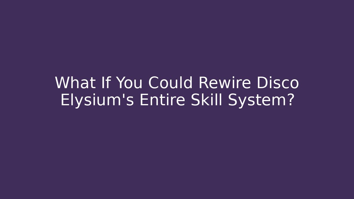 What If You Could Rewire Disco Elysium's Entire Skill System?