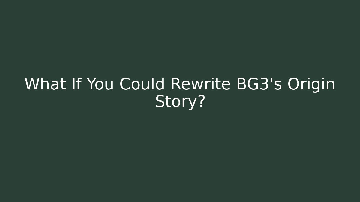 What If You Could Rewrite BG3's Origin Story?