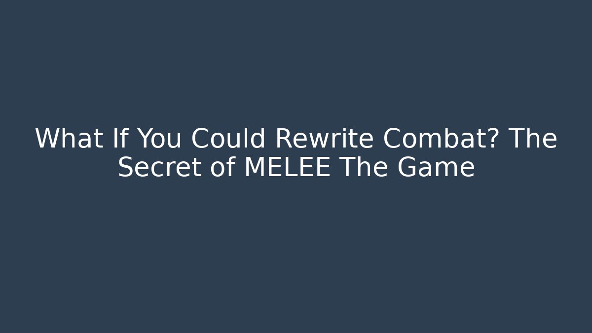 What If You Could Rewrite Combat? The Secret of MELEE The Game