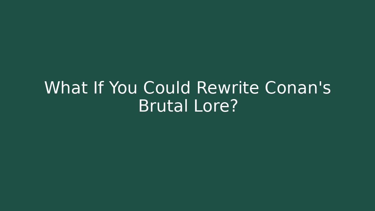 What If You Could Rewrite Conan's Brutal Lore?