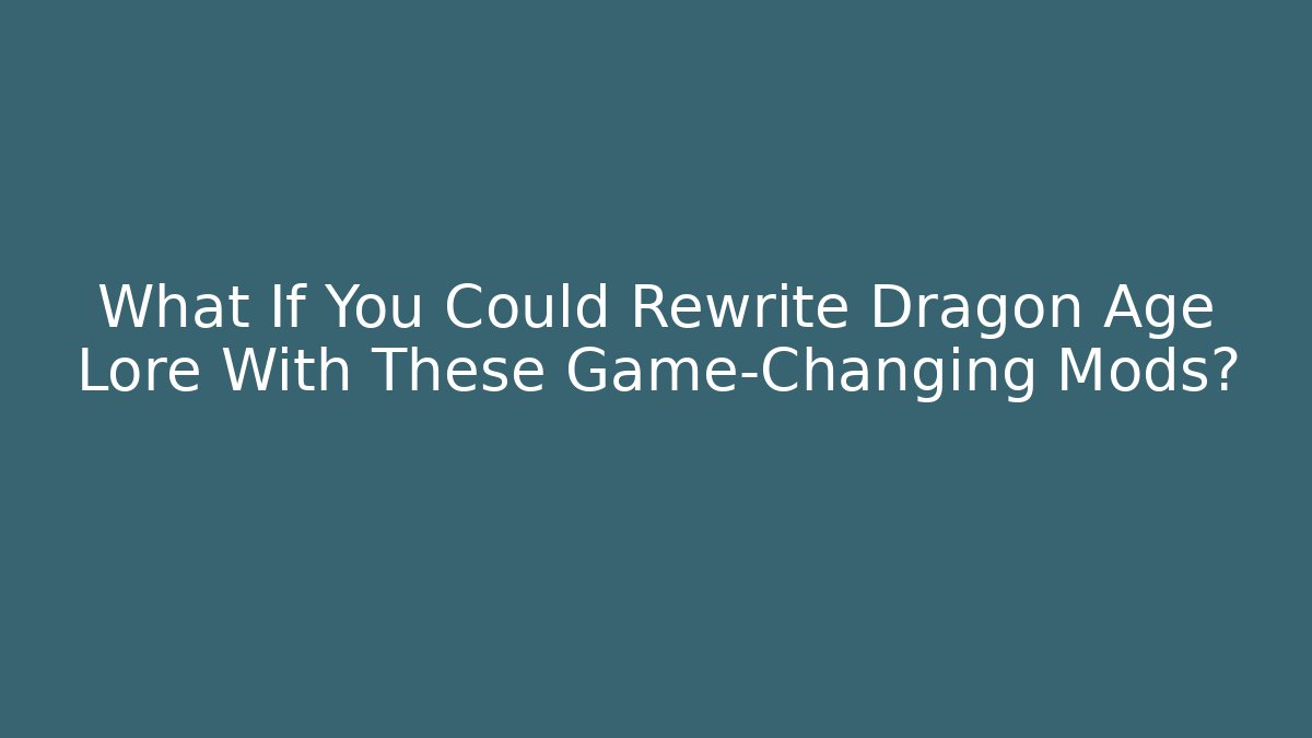 What If You Could Rewrite Dragon Age Lore With These Game-Changing Mods?