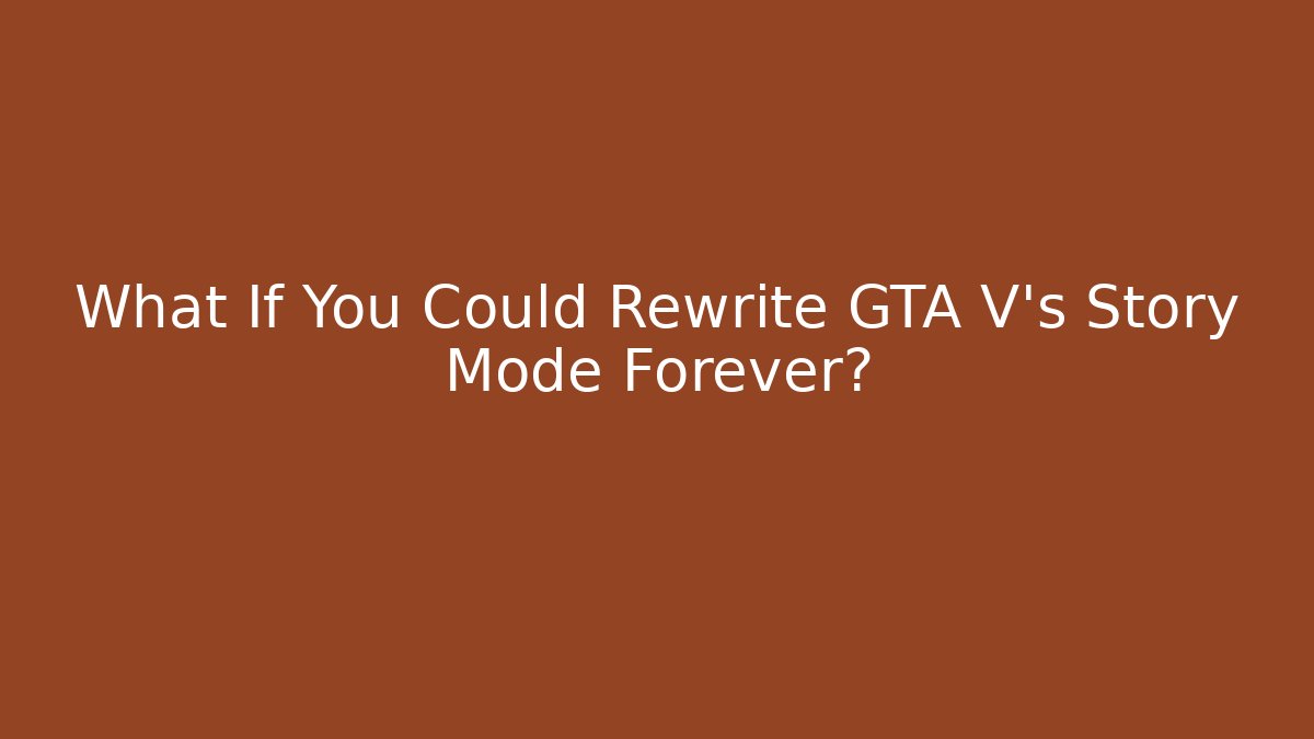 What If You Could Rewrite GTA V's Story Mode Forever?