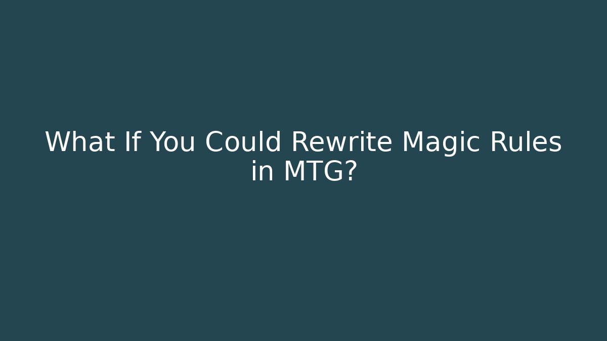 What If You Could Rewrite Magic Rules in MTG?