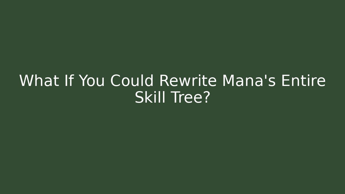 What If You Could Rewrite Mana's Entire Skill Tree?