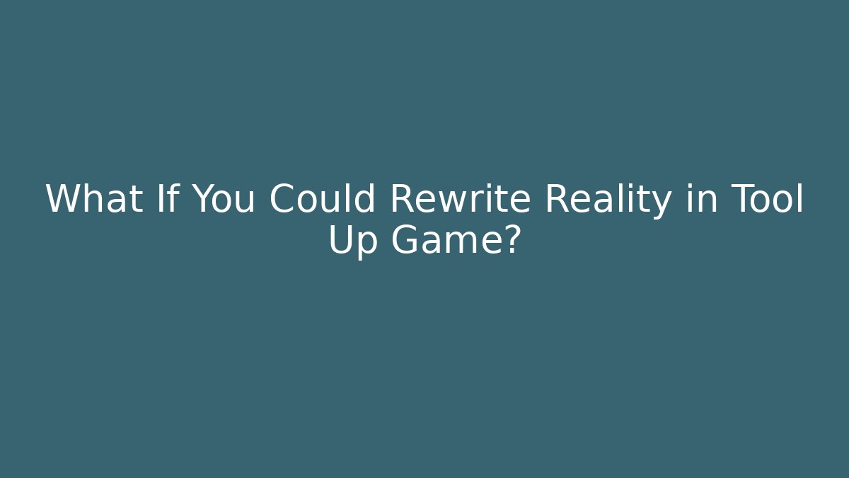 What If You Could Rewrite Reality in Tool Up Game? - Critter Realm