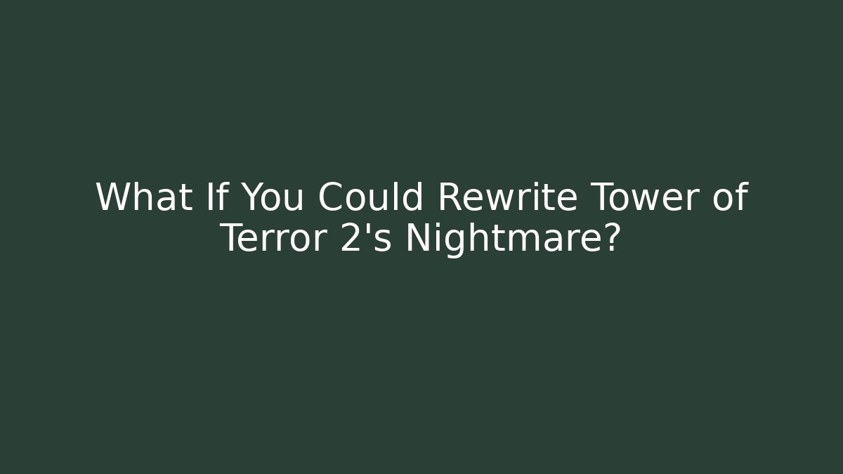 What If You Could Rewrite Tower of Terror 2's Nightmare?