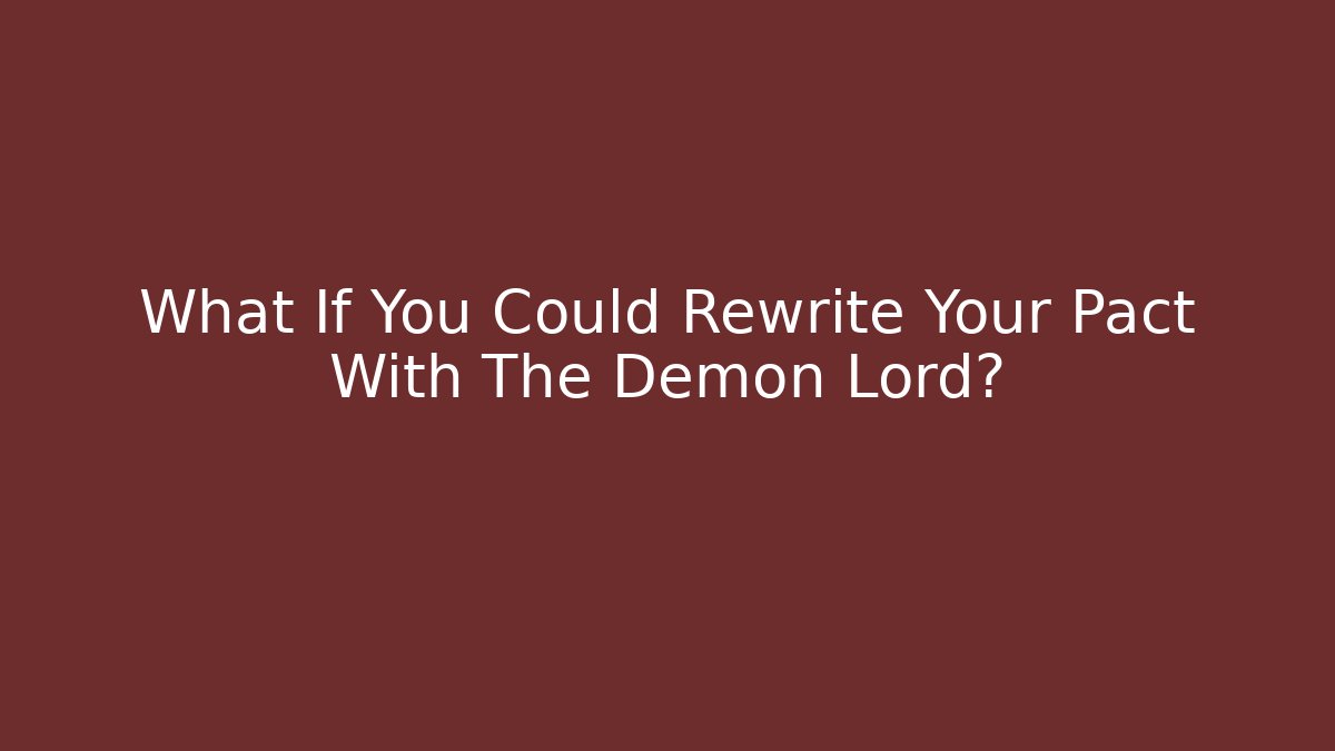 What If You Could Rewrite Your Pact With The Demon Lord?