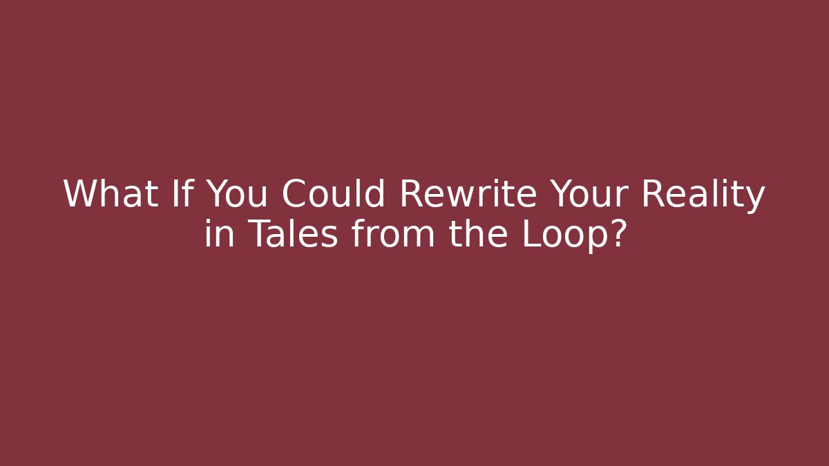 What If You Could Rewrite Your Reality in Tales from the Loop?
