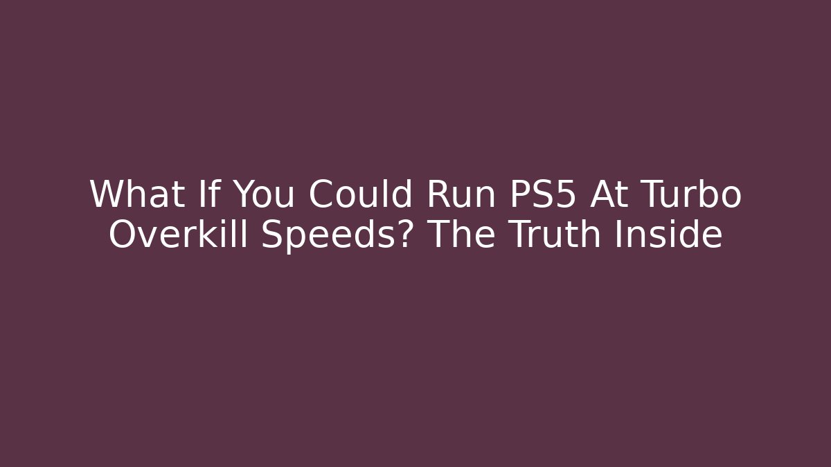 What If You Could Run PS5 At Turbo Overkill Speeds? The Truth Inside