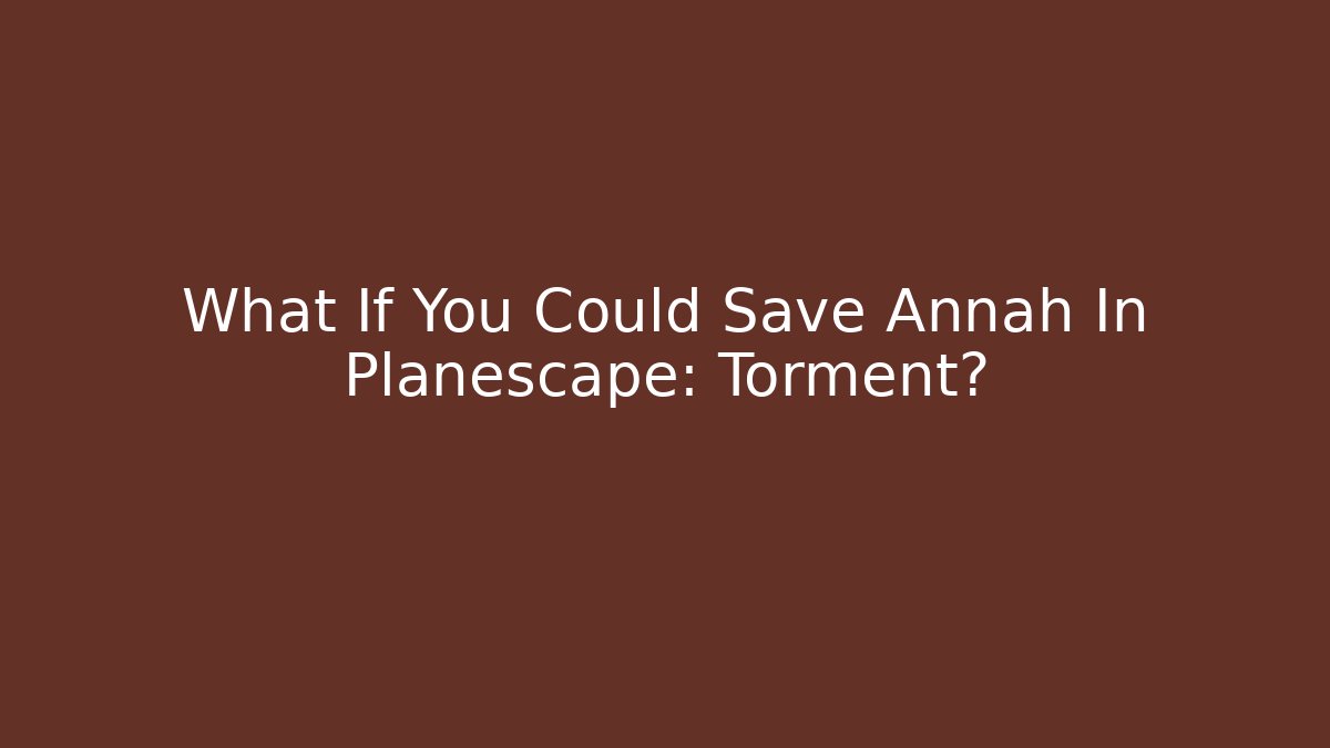 What If You Could Save Annah In Planescape: Torment?