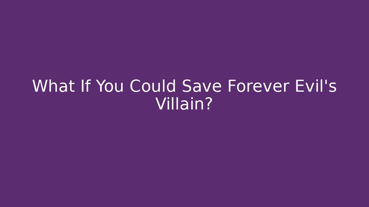 What If You Could Save Forever Evil's Villain? - Critter Realm