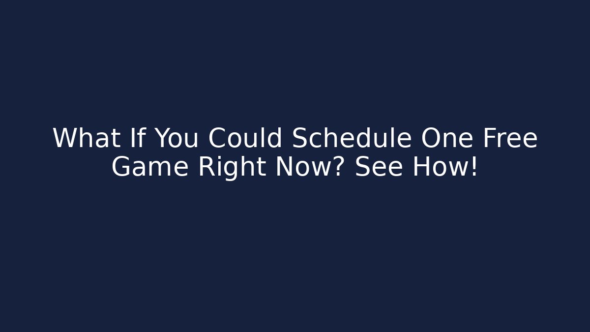 What If You Could Schedule One Free Game Right Now? See How!