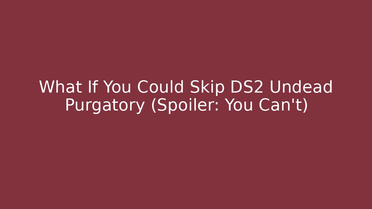 What If You Could Skip DS2 Undead Purgatory (Spoiler: You Can't)