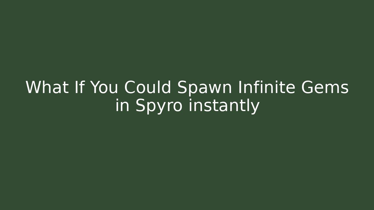 What If You Could Spawn Infinite Gems in Spyro instantly