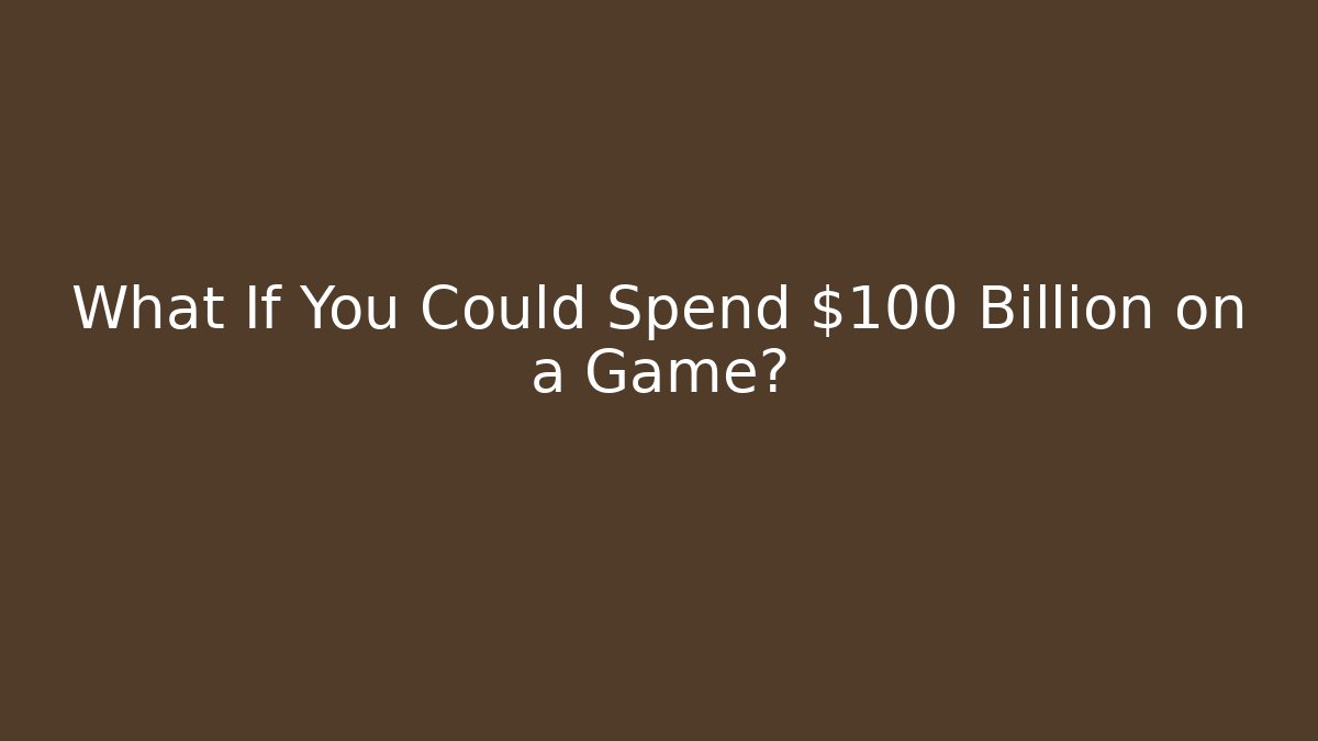 What If You Could Spend $100 Billion on a Game? - Critter Realm
