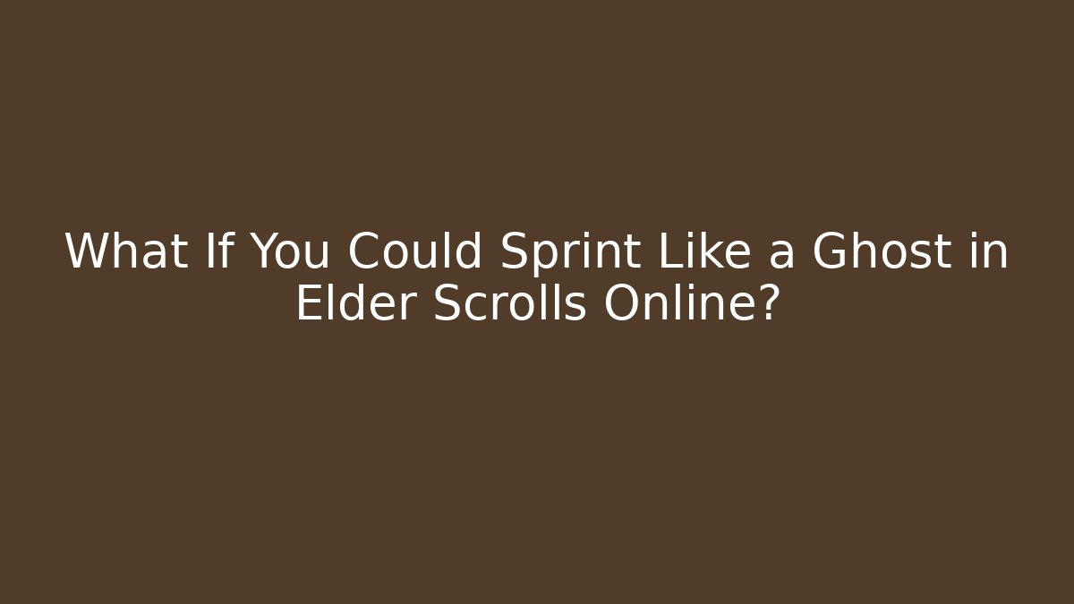 What If You Could Sprint Like a Ghost in Elder Scrolls Online?