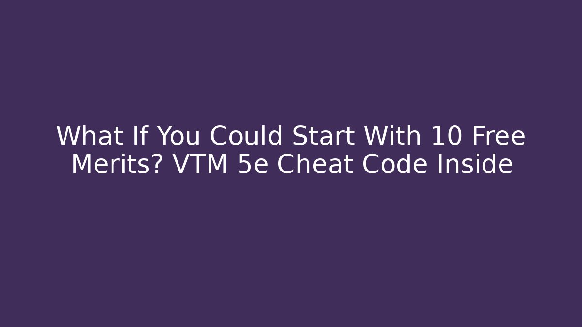 What If You Could Start With 10 Free Merits? VTM 5e Cheat Code Inside - Critter Realm