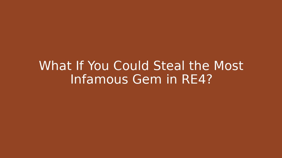 What If You Could Steal the Most Infamous Gem in RE4?