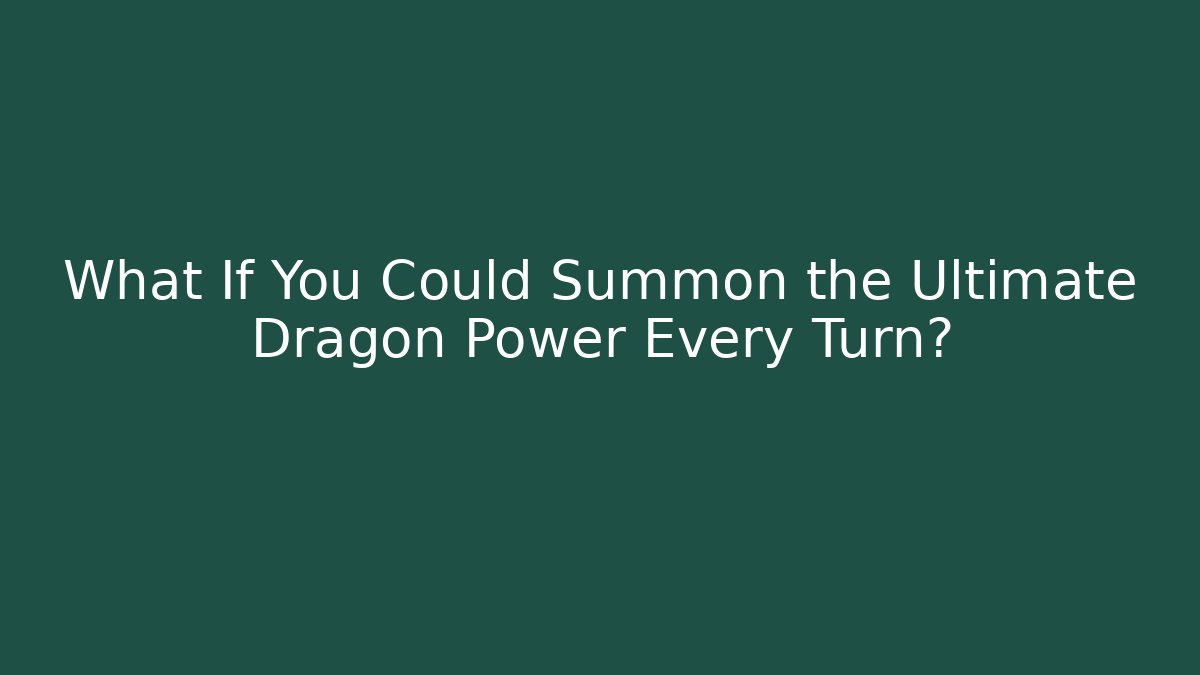 What If You Could Summon the Ultimate Dragon Power Every Turn?