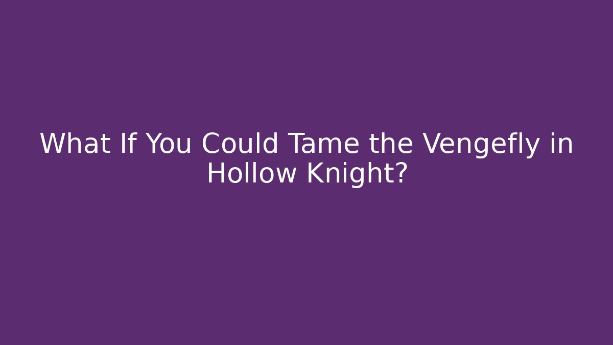 What If You Could Tame the Vengefly in Hollow Knight?