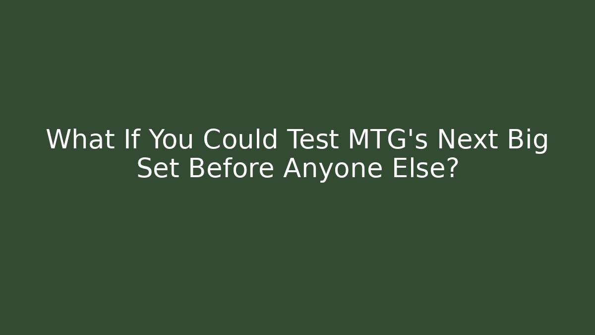What If You Could Test MTG’s Next Big Set Before Anyone Else?