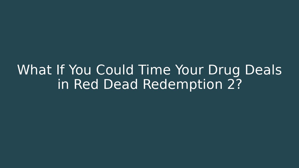 What If You Could Time Your Drug Deals in Red Dead Redemption 2? - Critter Realm